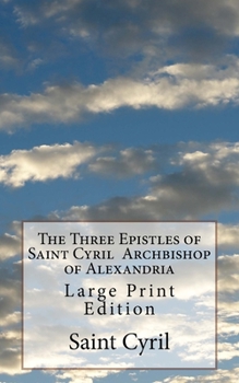 Paperback The Three Epistles of Saint Cyril Archbishop of Alexandria: Large Print Edition Book