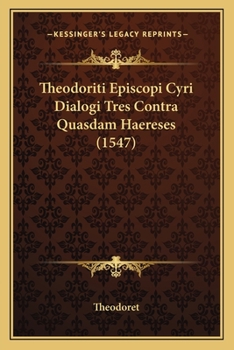 Paperback Theodoriti Episcopi Cyri Dialogi Tres Contra Quasdam Haereses (1547) [Latin] Book