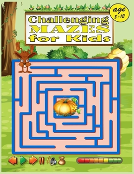 Challenging Mazes For Kids age 8-12: The Ultimate Maze Book for Children - 8-10,10-12 - Great for Developing Problem Solving Skills and ... for Kids.(