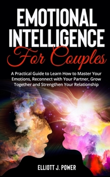 Paperback Emotional Intelligence for Couples: A Practical Guide to Learn How to Master Your Emotions, Reconnect with Your Partner, Grow Together and Strengthen Book