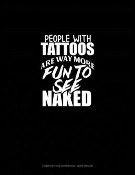 Paperback People With Tattoos Are Way More Fun To See Naked: Composition Notebook: Wide Ruled Book