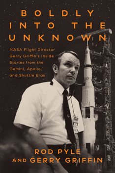 Boldly into the Darkness: The Inside Story of NASA Flight Director Gerry Griffin in the Age of Apollo and Beyond