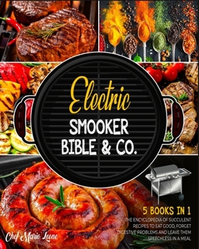 Electric Smooker Bible & Co. [5 Books in 1]: The Encyclopedia of Succulent Recipes to Eat Good, Forget Digestive Problems and Leave Them Speechless in a Meal