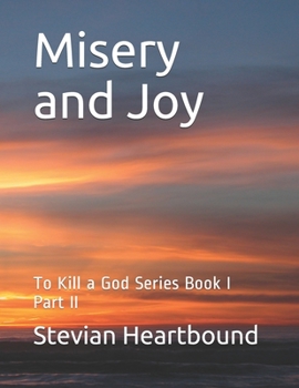 Paperback Misery and Joy: To Kill a God Series Book I Part II Book