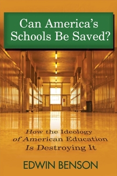 Paperback Can America's Schools Be Saved: How the Ideology of American Education Is Destroying It Volume 1 Book