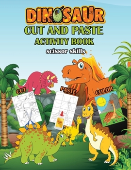 Paperback Dinosaurs cut and paste activity book: cut and paste and color, scissor skills preschool workbook with multiple puzzles for kids, makes the perfect gi Book