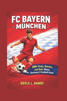 FC Bayern Munich: 300+ Facts, Stories, and Quiz About Germany’s Football Giant