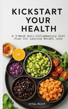 Paperback Kickstart Your Health: A 4-Week Anti-Inflammatory Diet Plan for Lasting Weight Loss Book
