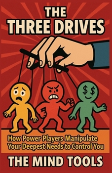 Paperback The Three Drives: How Power Players Manipulate Your Deepest Needs to Control You Book