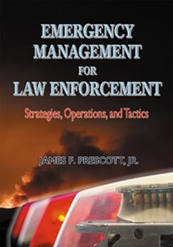 Emergency Management for Law Enforcement: Strategies, Operations, and Tactics
