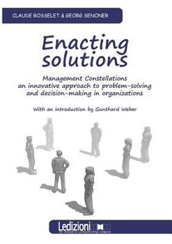 Paperback Enacting Solutions, Management Constellations an Innovative Approach to Problem-Solving and Decision-Making in Organizations Book