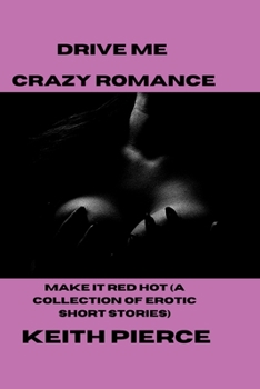 Paperback Drive Me Crazy Romance: Make It Red Hot (A Collection Of Erotic Short Stories) Book