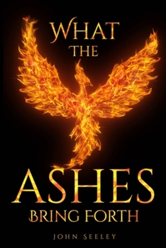 Paperback What The Ashes Bring Forth Book