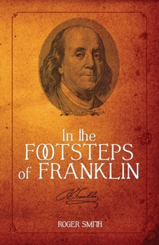 Paperback In the Footsteps of Franklin: Advice on Living an Exemplary Life, Building a Successful Business, and Leaving a Permanent Legacy Book