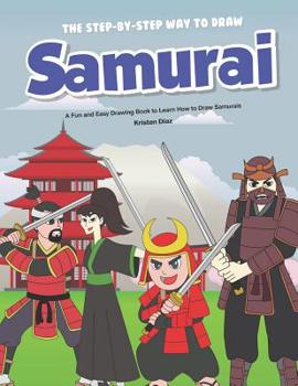 Paperback The Step-by-Step Way to Draw Samurai: A Fun and Easy Drawing Book to Learn How to Draw Samurais Book