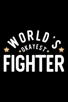 World's Okayest Fighter: Nice Notebook for Fighter | Funny Christmas Gift Idea for Fighter | Fighter Journal | 100 pages 6x9 inches