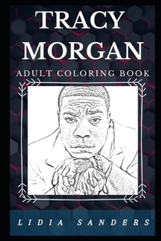 Tracy Morgan Adult Coloring Book: Prominent Emmy Award Winner and Famous 30 Rock Star Inspired Adult Coloring Book (Tracy Morgan Books)