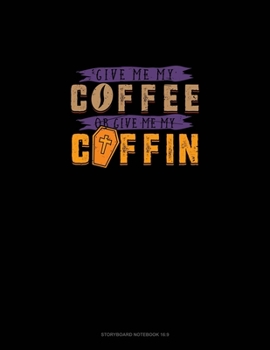 Paperback Give Me My Coffee or Give Me My Coffin: Storyboard Notebook 1.85:1 Book