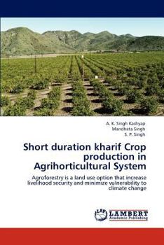 Short duration kharif Crop production in Agrihorticultural System: Agroforestry is a land use option that increase livelihood security and minimize vulnerability to climate change