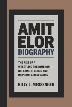 Paperback Amit Elor Biography: The Rise of a Wrestling Phenomenon - Breaking Records and Inspiring a Generation Book