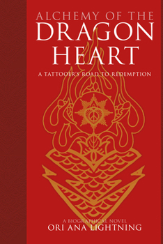 Alchemy of the Dragon Heart : A Tattooer's Road to Redemption