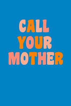 Call Your Mother: Cute Notebook Journal to Write In with Lightly Lined College Ruled Pages and a Funny Quote on the Modern Blue Cover