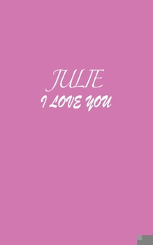 Julie : I LOVE YOU Julie Notebook Emotional valentine's gift: Lined Notebook / Journal Gift, 100 Pages, 5x8, Soft Cover, Matte Finish