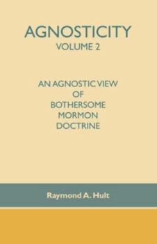 Paperback Agnosticity Volume 2: An Agnostic View of Bothersome Mormon Doctrine Book