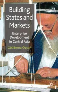 Hardcover Building States and Markets: Enterprise Development in Central Asia Book