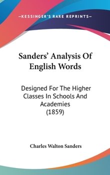 Sanders' Analysis Of English Words: Designed For The Higher Classes In Schools And Academies