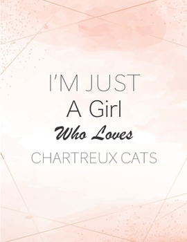 I'm Just A Girl Who Loves Chartreux Cats SketchBook: Cute Notebook for Drawing, Writing, Painting, Sketching or Doodling: A perfect 8.5x11 Sketchbook ... as a Birthday gift for Chartreux Cats Lovers!