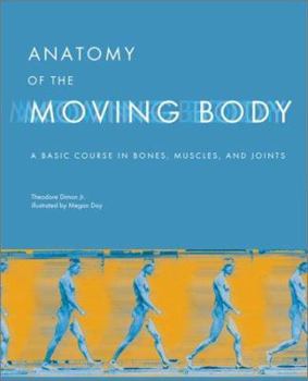 Paperback Anatomy of the Moving Body: A Basic Course in Bones, Muscles, and Joints Book