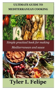 Paperback Ultimate Guide to Mediterranean Cooking: Simple practical book for making Mediterranean and sauce Book
