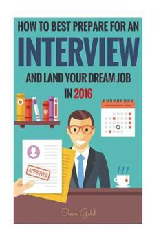 Paperback Interview: How To Best Prepare For An Interview And Land Your Dream Job In 2016! Book