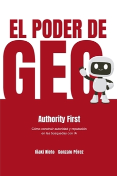 Paperback El poder de GEO: Authority First - Cómo construir autoridad y reputación en las búsquedas con IA [Spanish] Book