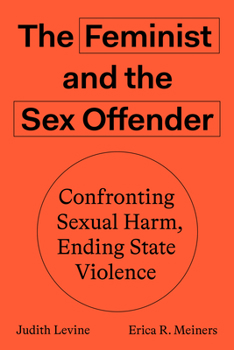 Paperback The Feminist and the Sex Offender: Confronting Sexual Harm, Ending State Violence Book