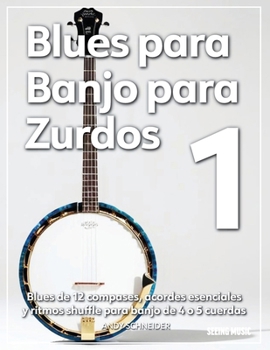 Blues para Banjo para Zurdos 1: Blues de 12 compases, acordes esenciales y ritmos shuffle para banjo de 4 o 5 cuerdas (Spanish Edition)