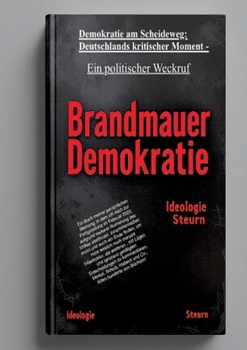 Demokratie am Scheideweg: Deutschlands kritischer Moment -: Ein politischer Weckruf (German Edition)