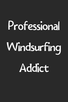Professional Windsurfing Addict: Lined Journal, 120 Pages, 6 x 9, Funny Windsurfing Gift Idea, Black Matte Finish (Professional Windsurfing Addict Journal)