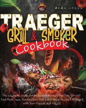 Paperback Traeger Grill and smoker Cookbook: the complete guide for Beginners to using the Traeger Grill. Find Here Some Inexpensive, Easy and Quick Recipes to Book