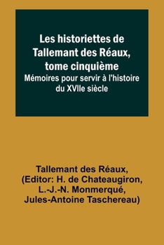 Paperback Les historiettes de Tallemant des Réaux, tome cinquième; Mémoires pour servir à l'histoire du XVIIe siècle [French] Book