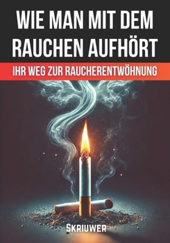 Wie man mit dem Rauchen aufhört: Die Reise in die Freiheit und ein gesünderes Leben (German Edition)