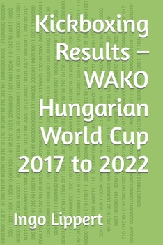 Paperback Kickboxing Results - WAKO Hungarian World Cup 2017 to 2022 Book