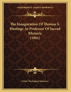 Paperback The Inauguration Of Thomas S. Hastings As Professor Of Sacred Rhetoric (1881) Book