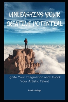Paperback Unleashing Your Creative Potential: Ignite Your Imagination and Unlock Your Artistic Talent Book