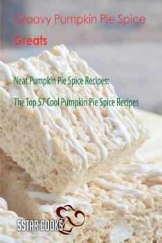 Paperback Groovy Pumpkin Pie Spice Greats: Neat Pumpkin Pie Spice Recipes, the Top 57 Cool Pumpkin Pie Spice Recipes Book