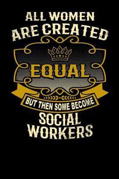 Paperback All Women Are Created Equal But Then Some Become Social Workers: Funny 6x9 Social Worker Notebook Book