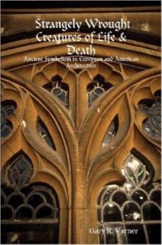 Paperback Strangely Wrought Creatures of Life & Death: Ancient Symbolism in European and American Architecture Book