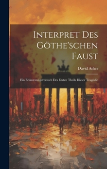 Hardcover Interpret Des Göthe'schen Faust: Ein Erläuterungsversuch des ersten Theils dieser Tragödie [German] Book