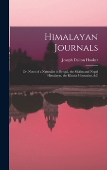 Himalayan Journals: Or, Notes of a Naturalist in Bengal, the Sikkim and Nepal Himalayas, the Khasia Mountains, &c